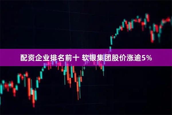 配资企业排名前十 软银集团股价涨逾5%