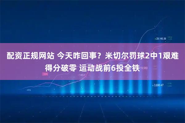 配资正规网站 今天咋回事？米切尔罚球2中1艰难得分破零 运动战前6投全铁